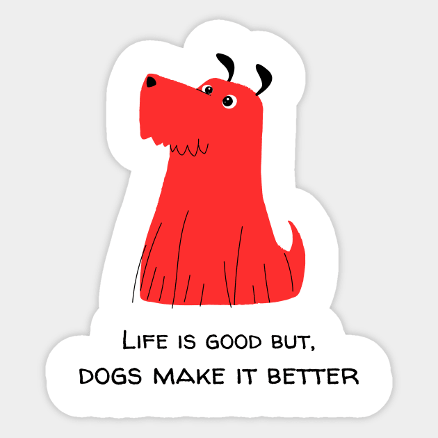 Life is good but, dogs make it better dog lover Red Sticker by Dream the Biggest